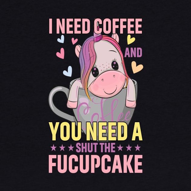 I Need Coffee and You Need a Shut The Fucupcake by 1AlmightySprout